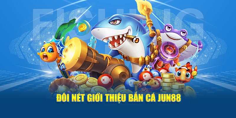 Bắn Cá Jun88 - Trải Nghiệm Phiêu Lưu, Rinh Kho Báu Khủng 1 Đôi nét giới thiệu bắn cá Jun88